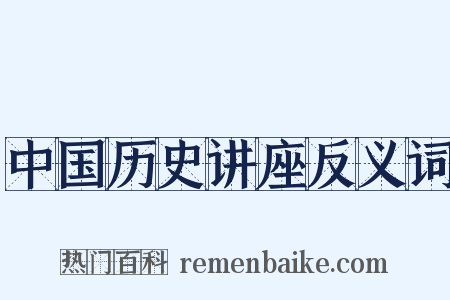 中国历史讲座反义词是什么意思的图片